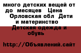 много детских вещей от0 до6 месяцев › Цена ­ 100 - Орловская обл. Дети и материнство » Детская одежда и обувь   